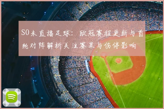 SO米直播足球：欧冠赛程更新与首轮对阵解析关注赛果与伤停影响