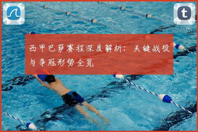 西甲巴萨赛程深度解析:关键战役与争冠形势全览