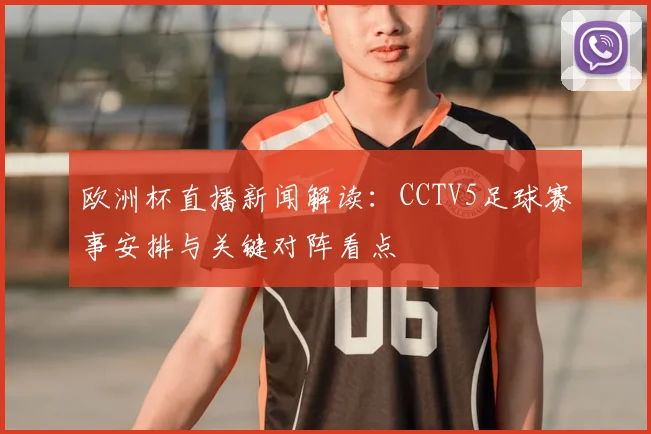 欧洲杯直播新闻解读：CCTV5足球赛事安排与关键对阵看点