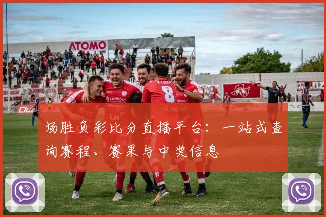 场胜负彩比分直播平台：一站式查询赛程、赛果与中奖信息
